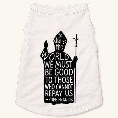 To Change The World We Must Be Good To Those Who Cannot Repay Us  Rest In Peace Pope Francis Doggie Tank