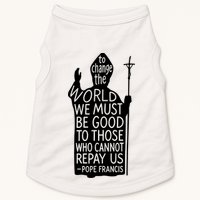 To Change The World We Must Be Good To Those Who Cannot Repay Us  Rest In Peace Pope Francis Doggie Tank