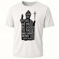 To Change The World We Must Be Good To Those Who Cannot Repay Us  Rest In Peace Pope Francis Performance Shirt