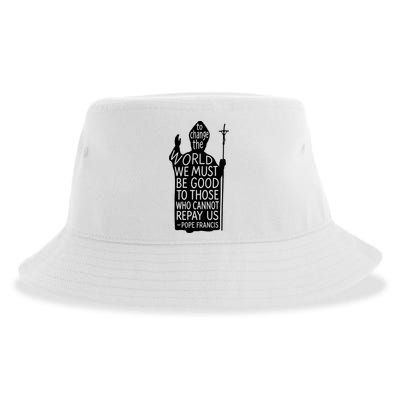 To Change The World We Must Be Good To Those Who Cannot Repay Us  Rest In Peace Pope Francis Sustainable Bucket Hat