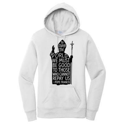 To Change The World We Must Be Good To Those Who Cannot Repay Us  Rest In Peace Pope Francis Women's Pullover Hoodie