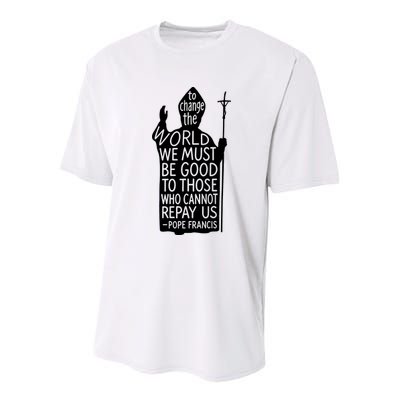 To Change The World We Must Be Good To Those Who Cannot Repay Us  Rest In Peace Pope Francis Youth Performance Sprint T-Shirt