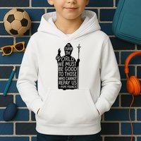 To Change The World We Must Be Good To Those Who Cannot Repay Us  Rest In Peace Pope Francis Kids Hoodie