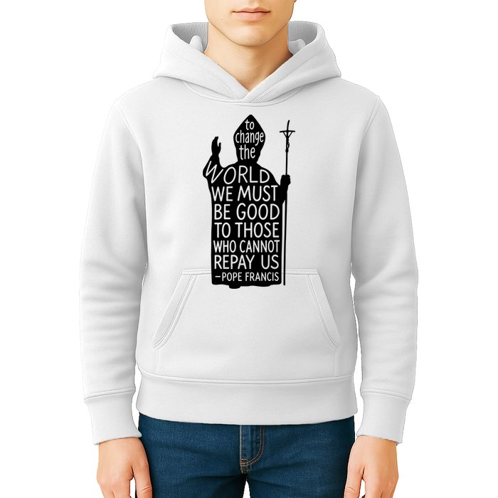 To Change The World We Must Be Good To Those Who Cannot Repay Us  Rest In Peace Pope Francis Kids Hoodie