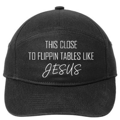 This Close To Flippin Tables Like Jesus Funny 7-Panel Snapback Hat