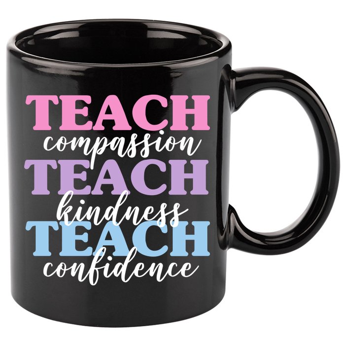 Teach Compassion Teach Kindness Teach Confidence 11oz C Handle Ceramic Mug