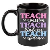 Teach Compassion Teach Kindness Teach Confidence 11oz C Handle Ceramic Mug