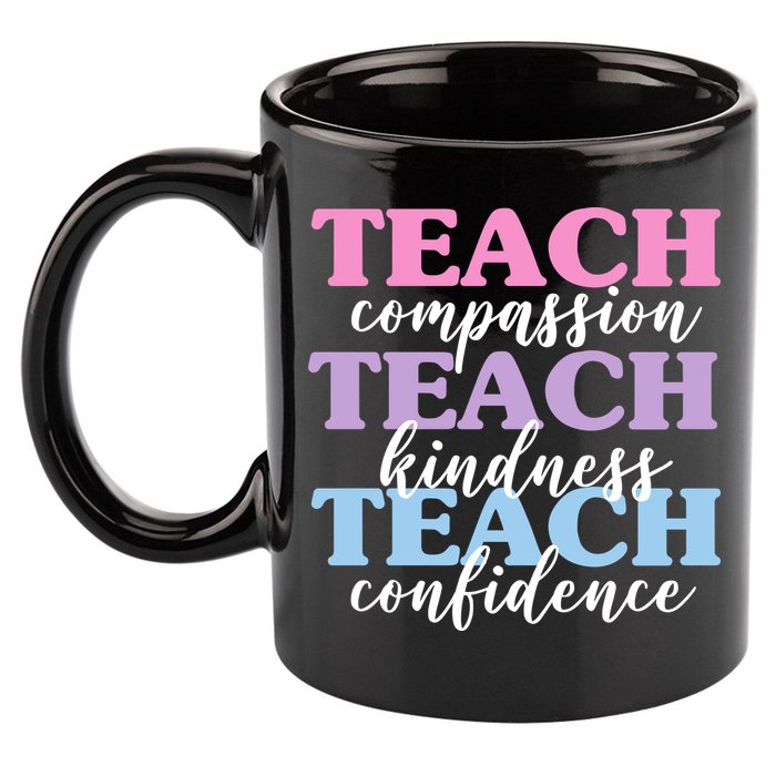 Teach Compassion Teach Kindness Teach Confidence 11oz C Handle Ceramic Mug