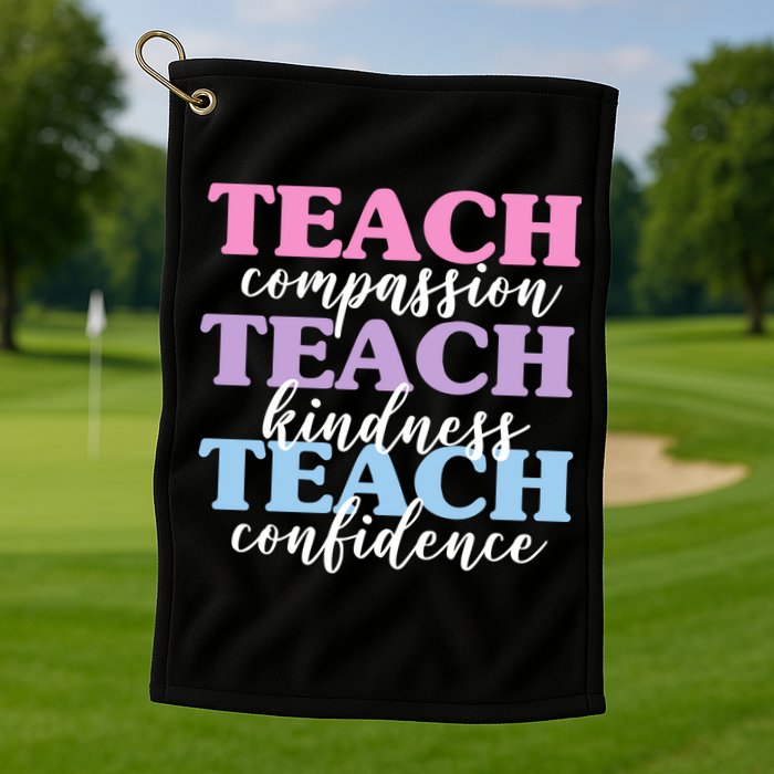 Teach Compassion Teach Kindness Teach Confidence Golf Towel