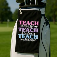Teach Compassion Teach Kindness Teach Confidence Golf Towel