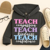 Teach Compassion Teach Kindness Teach Confidence Hoodie