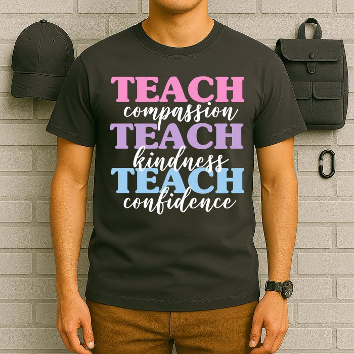 Teach Compassion Teach Kindness Teach Confidence T-Shirt