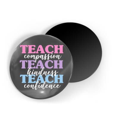 Teach Compassion Teach Kindness Teach Confidence Magnet