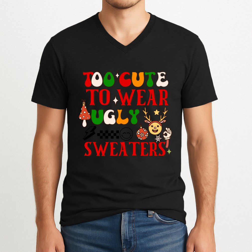 Too Cute To Wear Ugly Christmas Sweaters V-Neck T-Shirt