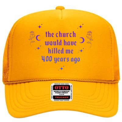 The Church Would Have Killed Me 400 Years Ago Apparel High Crown Mesh Back Trucker Hat