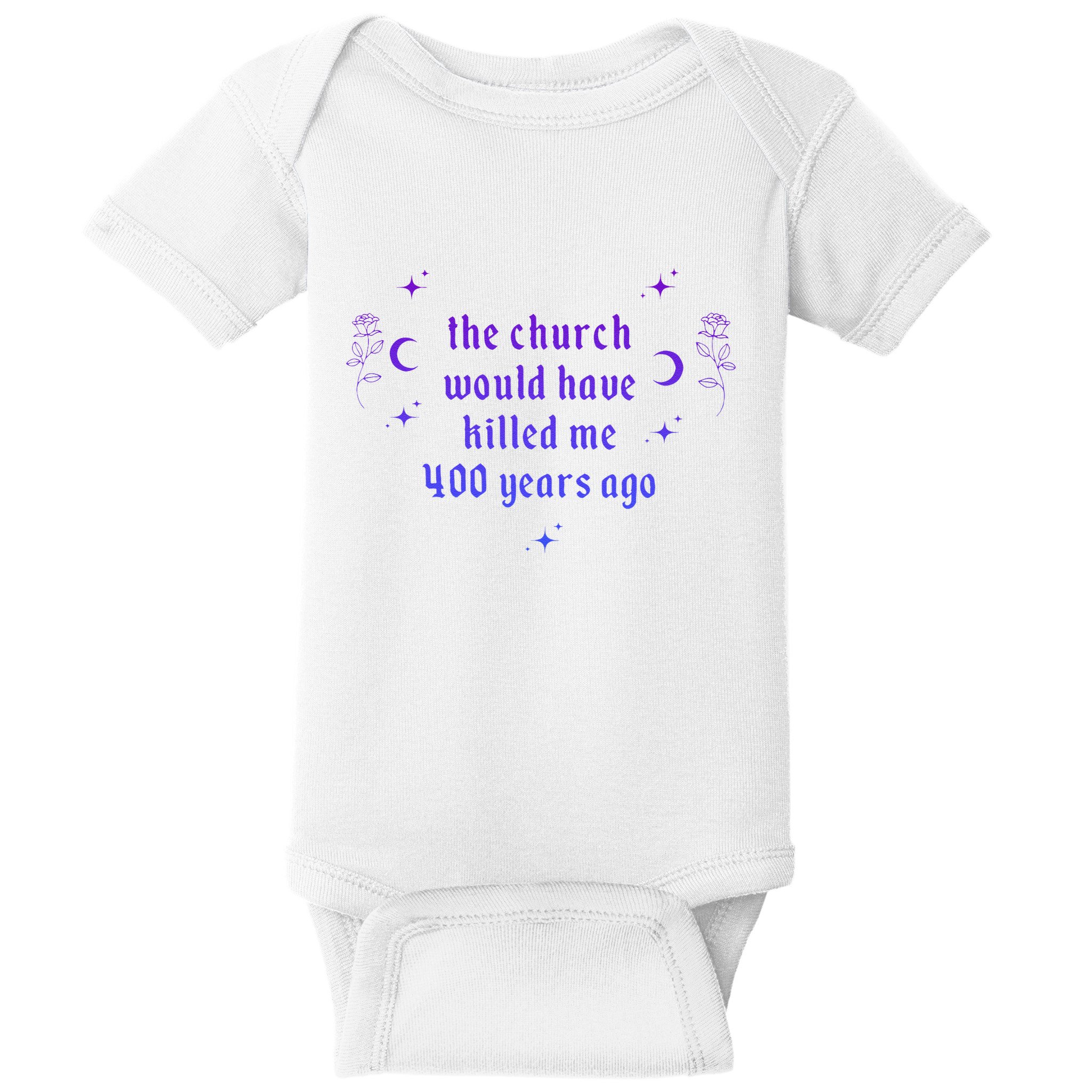 The Church Would Have Killed Me 400 Years Ago Apparel Baby Bodysuit