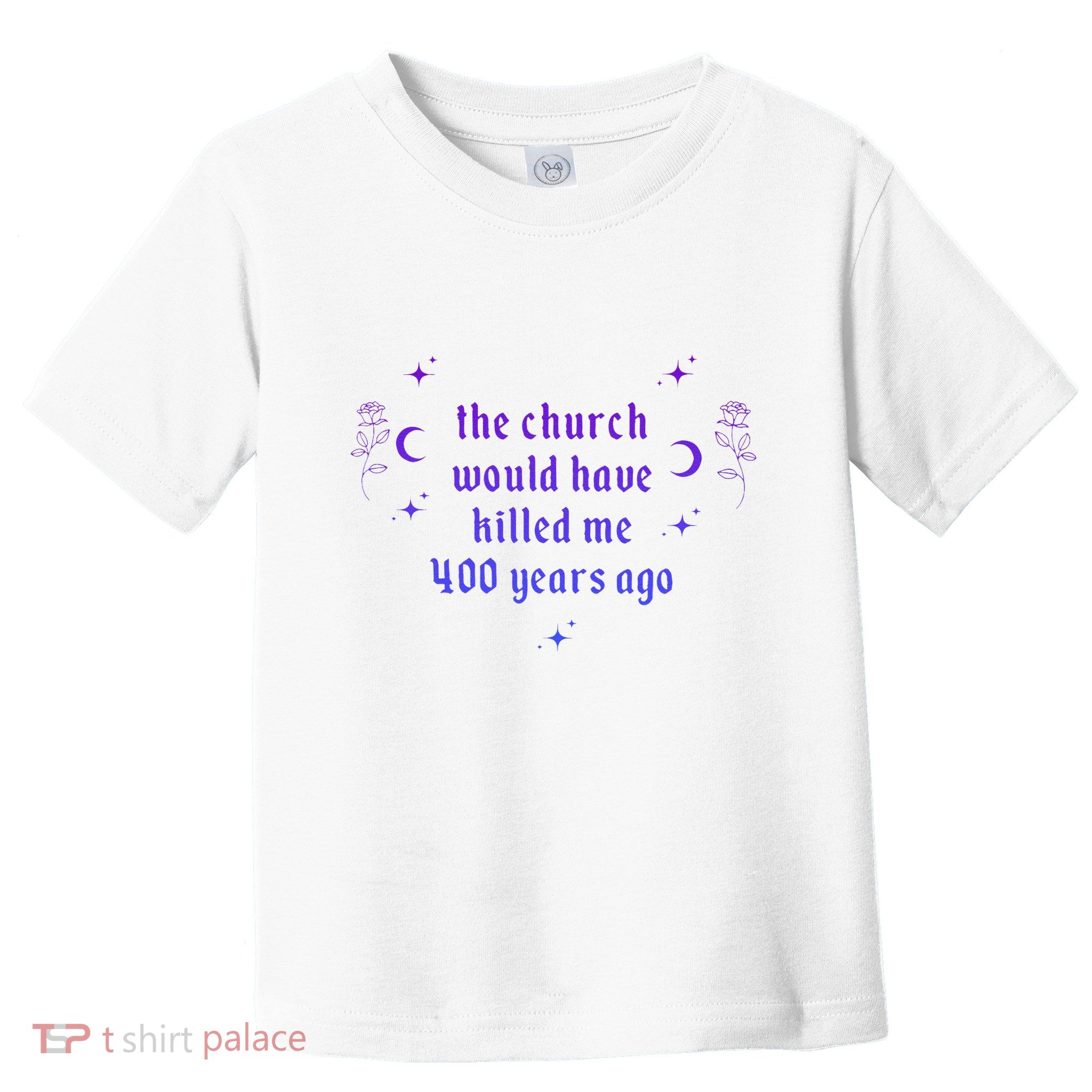 The Church Would Have Killed Me 400 Years Ago Apparel Toddler T-Shirt
