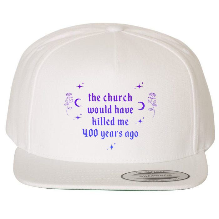 The Church Would Have Killed Me 400 Years Ago Apparel Wool Snapback Cap