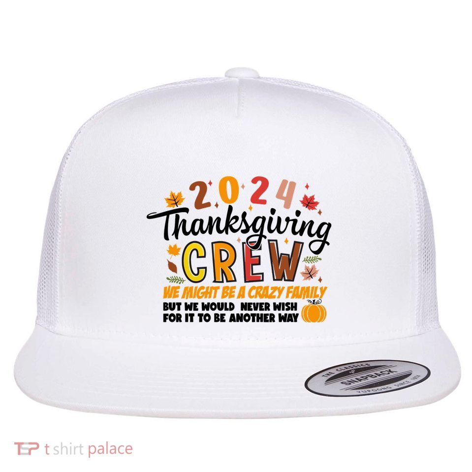 Thanksgiving Crew We Might Be A Crazy Family Flat Bill Trucker Hat