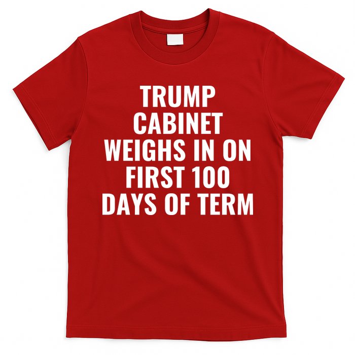 Trump Cabinet Weighs In On First 100 Days Of Term T-Shirt