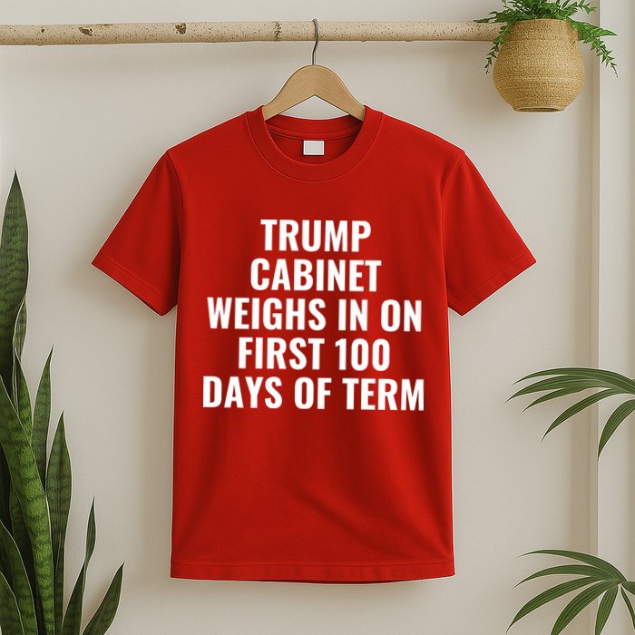 Trump Cabinet Weighs In On First 100 Days Of Term T-Shirt