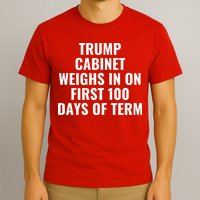 Trump Cabinet Weighs In On First 100 Days Of Term T-Shirt