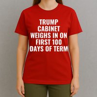 Trump Cabinet Weighs In On First 100 Days Of Term T-Shirt