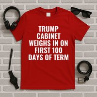 Trump Cabinet Weighs In On First 100 Days Of Term T-Shirt