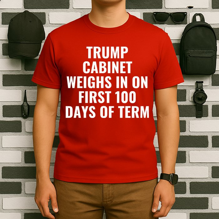 Trump Cabinet Weighs In On First 100 Days Of Term T-Shirt