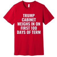 Trump Cabinet Weighs In On First 100 Days Of Term Premium T-Shirt