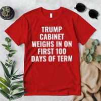 Trump Cabinet Weighs In On First 100 Days Of Term Premium T-Shirt