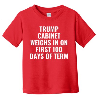 Trump Cabinet Weighs In On First 100 Days Of Term Toddler T-Shirt