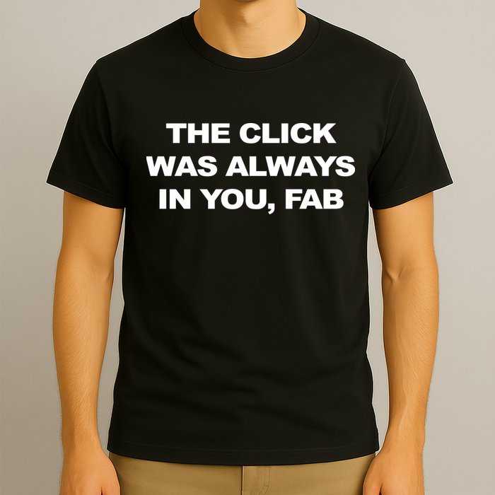 The Click Was Always In You Fab T-Shirt
