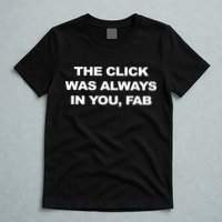 The Click Was Always In You Fab T-Shirt