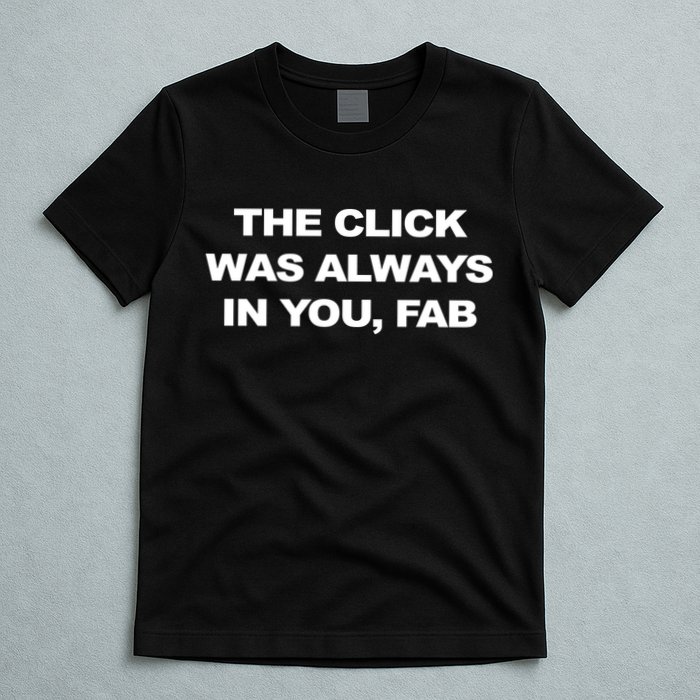 The Click Was Always In You Fab T-Shirt