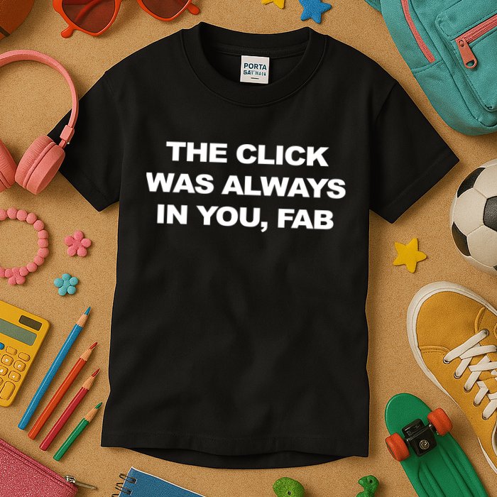 The Click Was Always In You Fab Kids T-Shirt