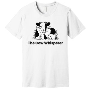 The Cow Whisperer Cute Cattle Farmer Rancher Cow Premium T-Shirt