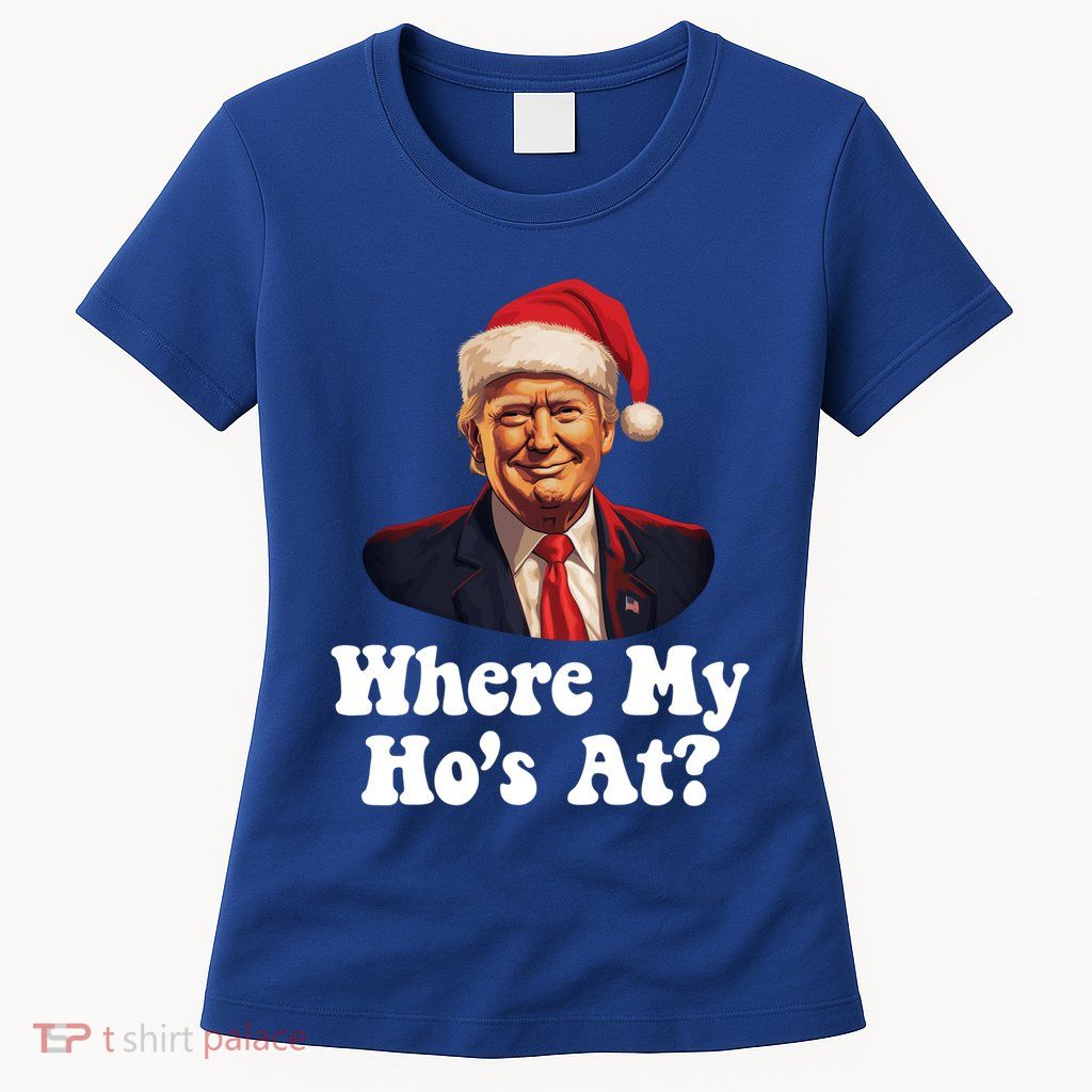 Trump Christmas Where My HoS At? Funny Ugly Gift Womens T-Shirt