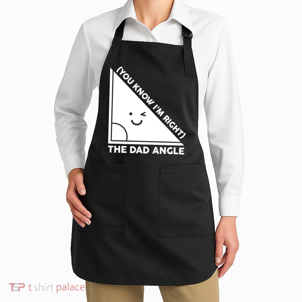 The Dad Angle You Know I'm Right Matching Family Shirts Apron