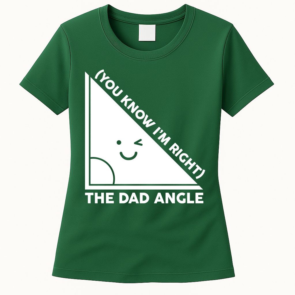 The Dad Angle You Know I'm Right Matching Family Shirts Womens T-Shirt