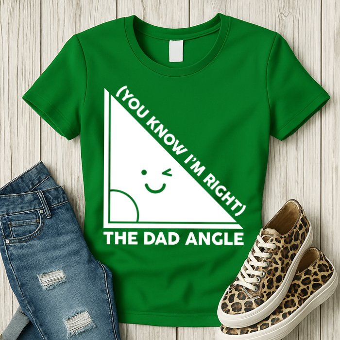 The Dad Angle You Know I'm Right Matching Family Shirts Womens T-Shirt