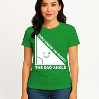 The Dad Angle You Know I'm Right Matching Family Shirts Womens T-Shirt