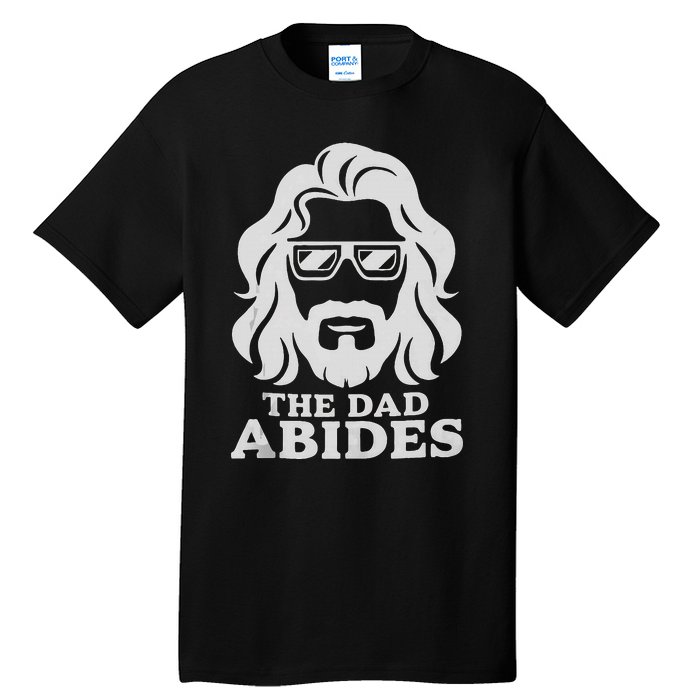 The Dad Abides Fathers Day And Daddy Birthday Tall T-Shirt