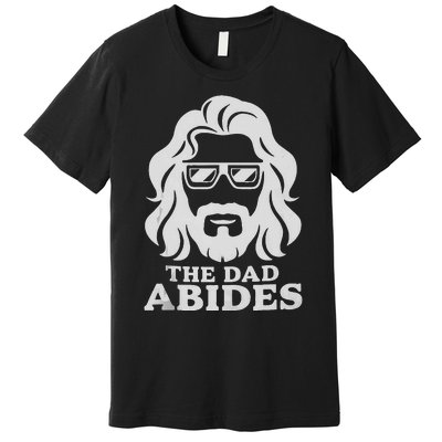 The Dad Abides Fathers Day And Daddy Birthday Premium T-Shirt