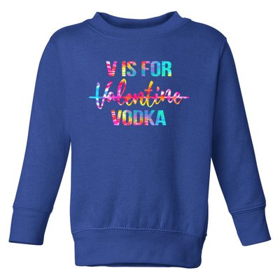 Tie Dye Anti Valentine's Day Ing Vodka V Is For Vodka Cute Gift Toddler Sweatshirt