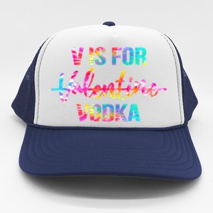 Tie Dye Anti Valentine's Day Ing Vodka V Is For Vodka Cool Gift Trucker Hat