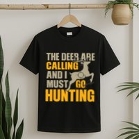 The Deer Are Calling So I Must Go Hunting T-Shirt