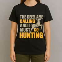 The Deer Are Calling So I Must Go Hunting T-Shirt
