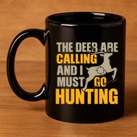 The Deer Are Calling So I Must Go Hunting 11oz C Handle Ceramic Mug