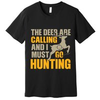 The Deer Are Calling So I Must Go Hunting Premium T-Shirt